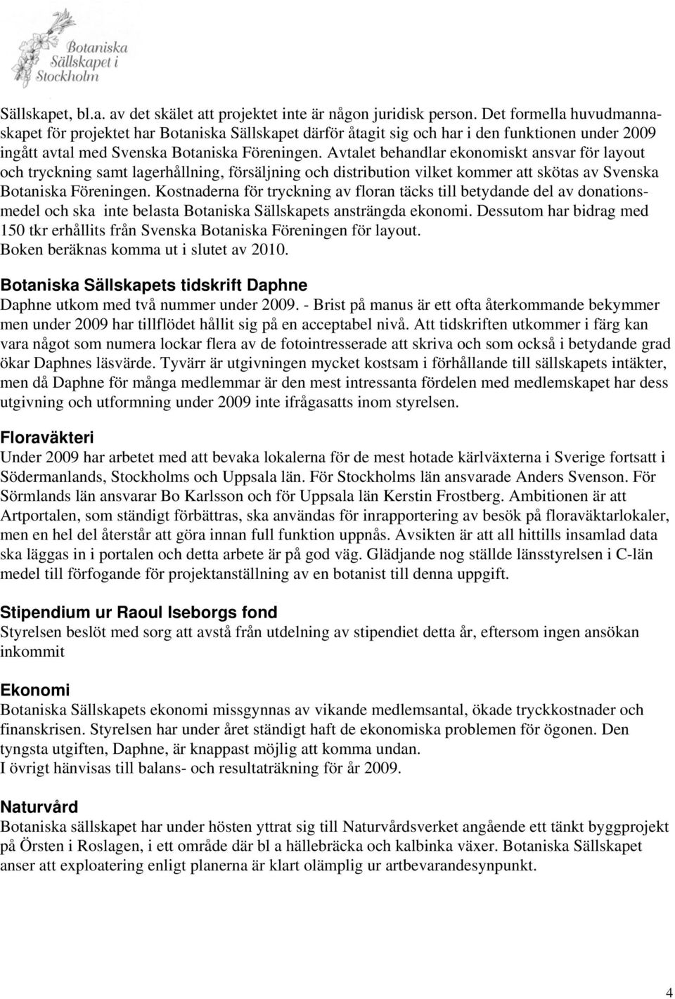 Avtalet behandlar ekonomiskt ansvar för layout och tryckning samt lagerhållning, försäljning och distribution vilket kommer att skötas av Svenska Botaniska Föreningen.