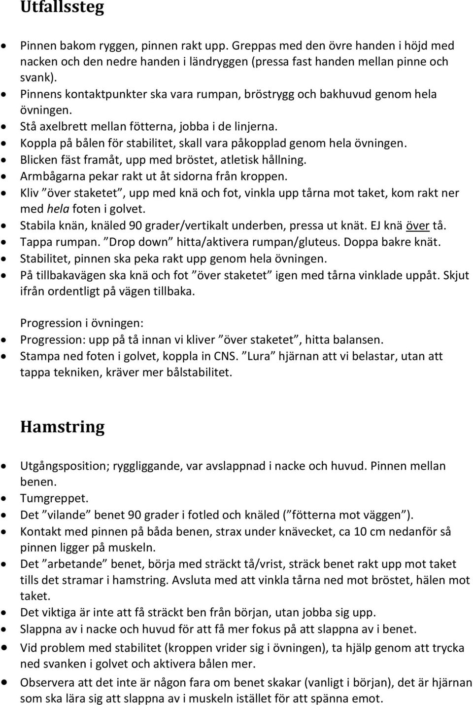 Koppla på bålen för stabilitet, skall vara påkopplad genom hela övningen. Blicken fäst framåt, upp med bröstet, atletisk hållning. Armbågarna pekar rakt ut åt sidorna från kroppen.