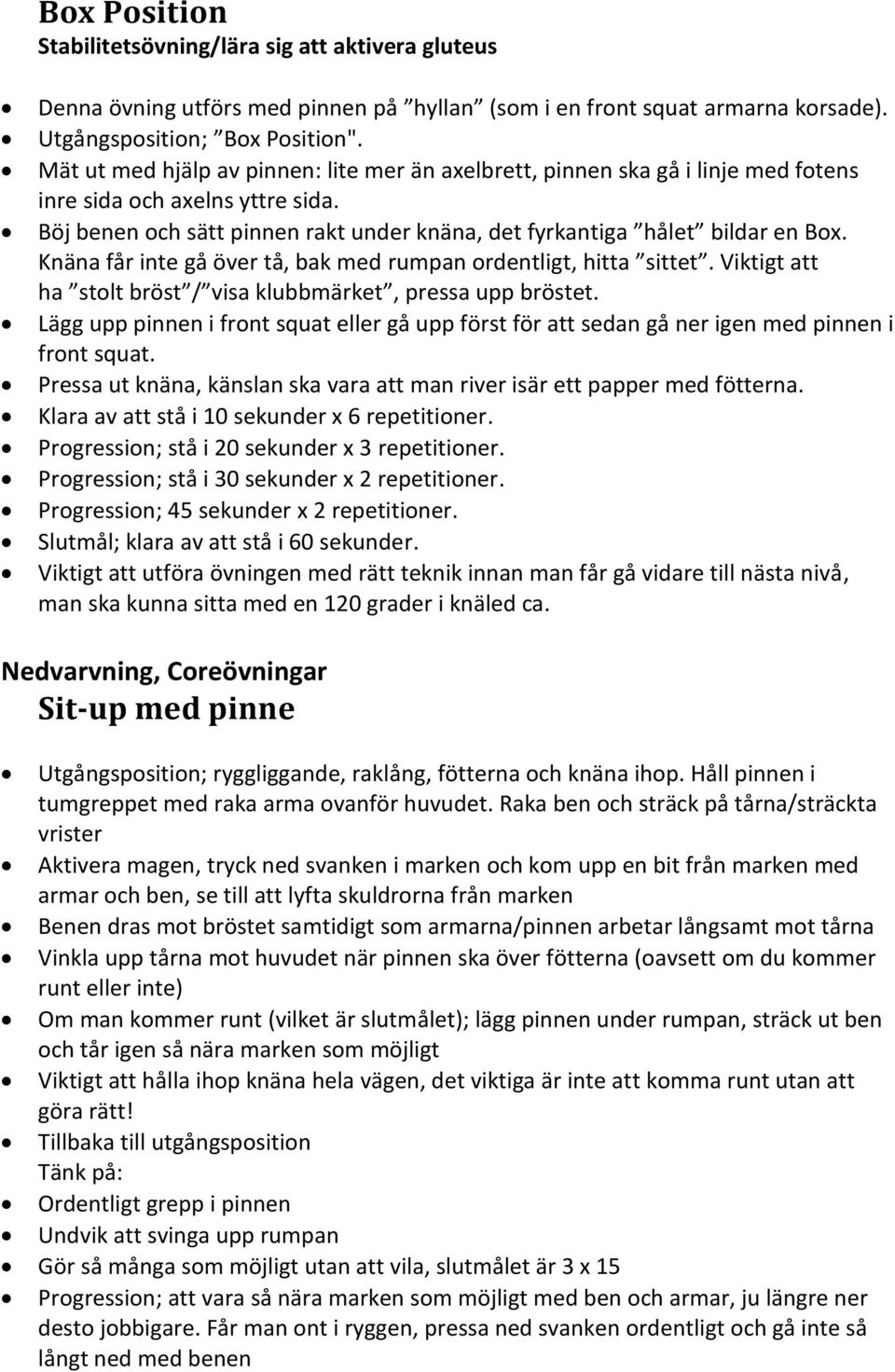 Knäna får inte gå över tå, bak med rumpan ordentligt, hitta sittet. Viktigt att ha stolt bröst / visa klubbmärket, pressa upp bröstet.