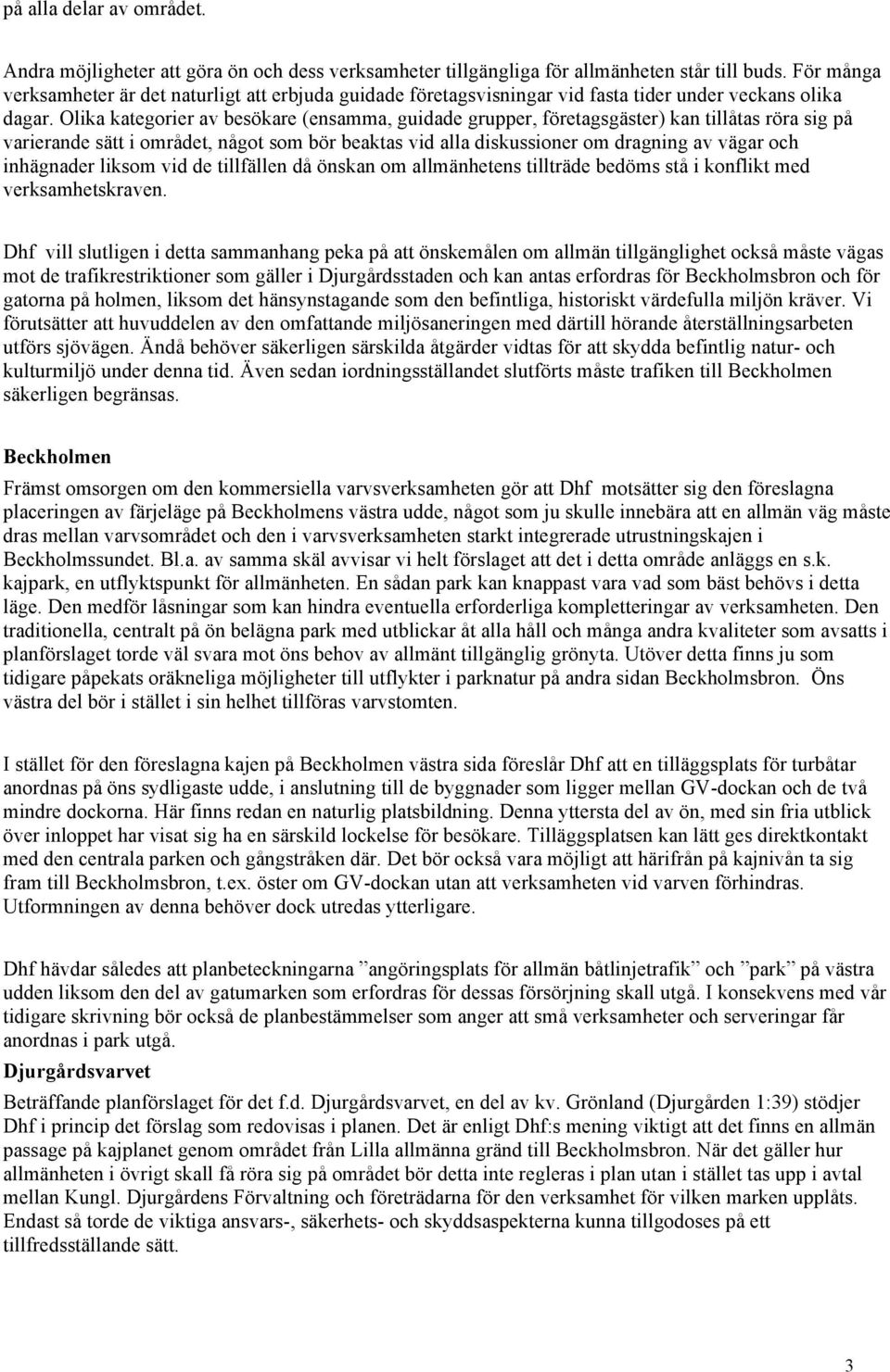 Olika kategorier av besökare (ensamma, guidade grupper, företagsgäster) kan tillåtas röra sig på varierande sätt i området, något som bör beaktas vid alla diskussioner om dragning av vägar och