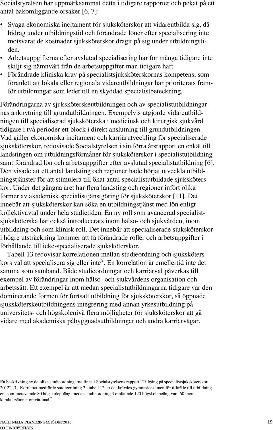 Arbetsuppgifterna efter avslutad specialisering har för många tidigare inte skiljt sig nämnvärt från de arbetsuppgifter man tidigare haft.