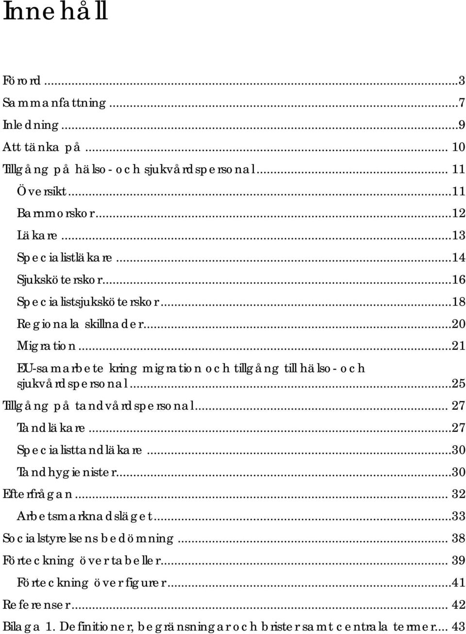 ..21 EU-samarbete kring migration och tillgång till hälso- och sjukvårdspersonal...25 Tillgång på tandvårdspersonal... 27 Tandläkare...27 Specialisttandläkare.