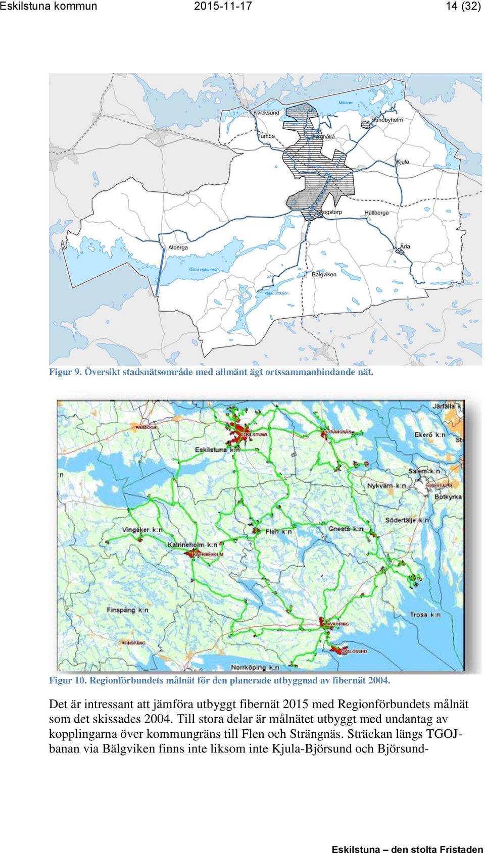 Det är intressant att jämföra utbyggt fibernät 2015 med Regionförbundets målnät som det skissades 2004.