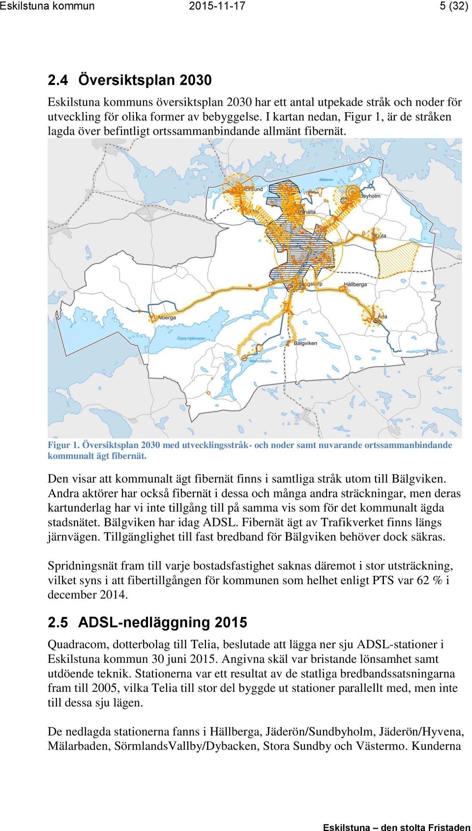 Den visar att kommunalt ägt fibernät finns i samtliga stråk utom till Bälgviken.