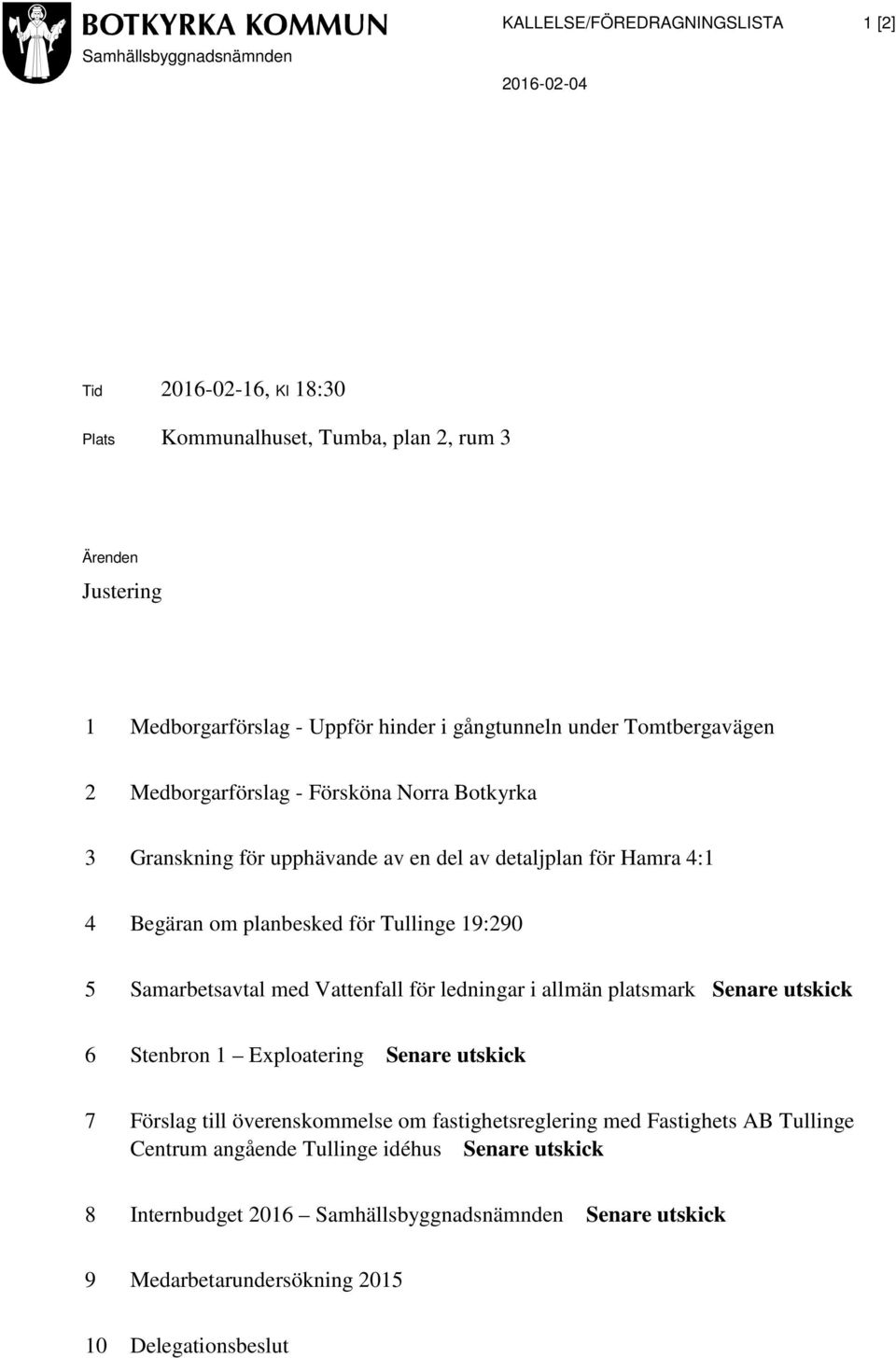 Tullinge 19:290 5 Samarbetsavtal med Vattenfall för ledningar i allmän platsmark Senare utskick 6 Stenbron 1 Eploatering Senare utskick 7 Förslag till överenskommelse om