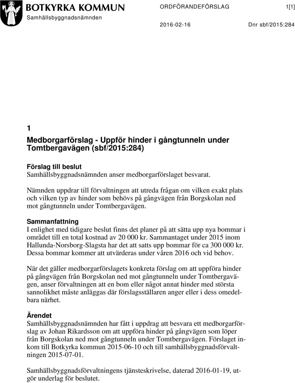 Nämnden uppdrar till förvaltningen att utreda frågan om vilken eakt plats och vilken typ av hinder som behövs på gångvägen från Borgskolan ned mot gångtunneln under Tomtbergavägen.