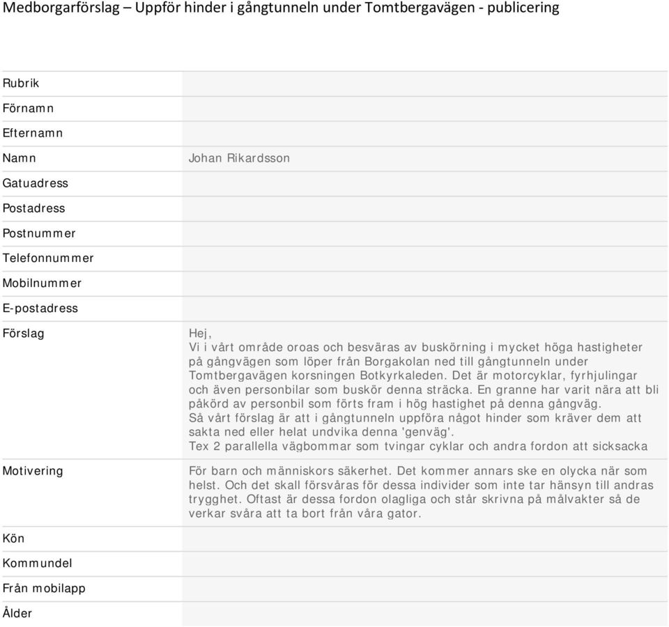 Botkyrkaleden. Det är motorcyklar, fyrhjulingar och även personbilar som buskör denna sträcka. En granne har varit nära att bli påkörd av personbil som förts fram i hög hastighet på denna gångväg.