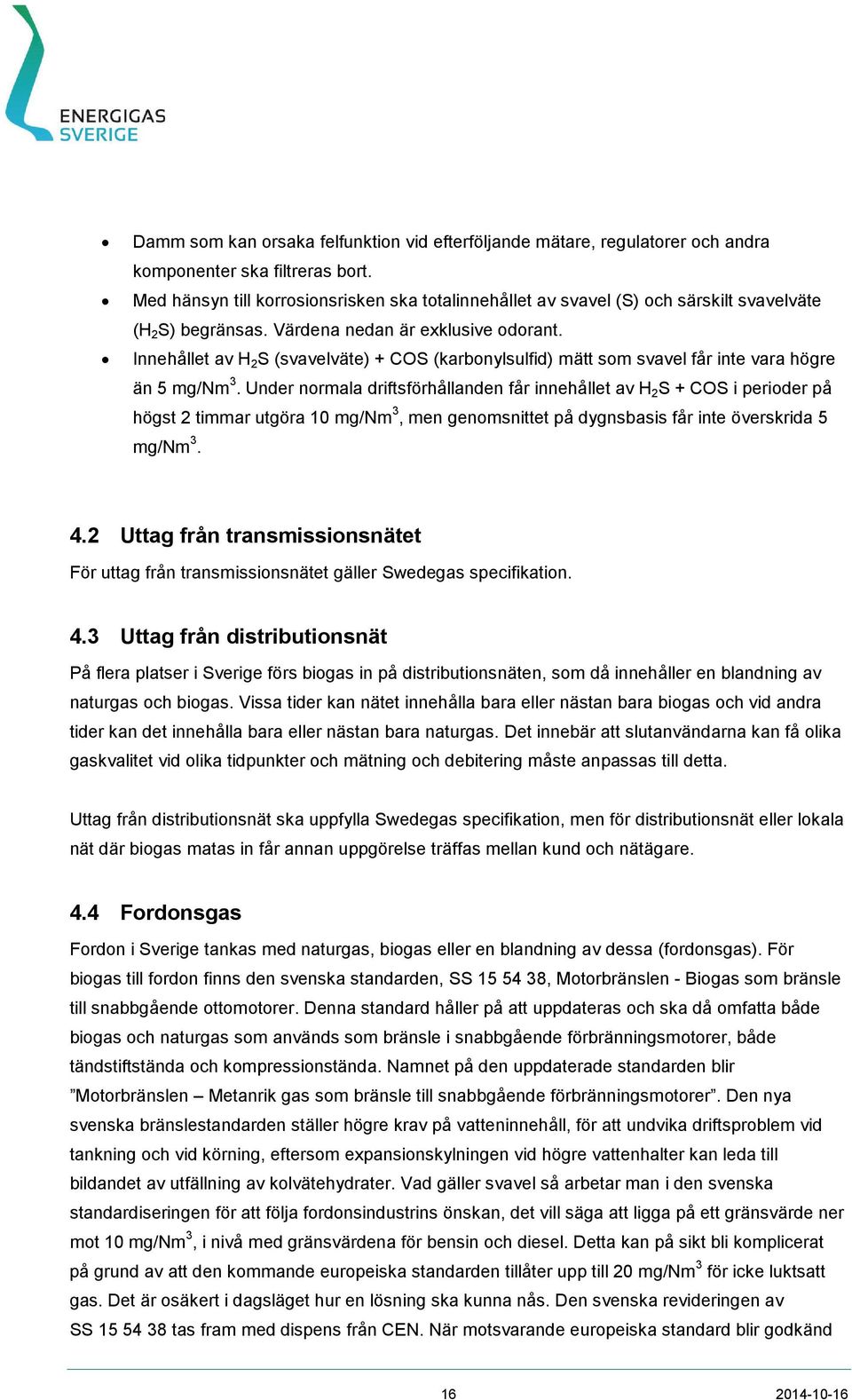 Innehållet av H 2 S (svavelväte) + COS (karbonylsulfid) mätt som svavel får inte vara högre än 5 mg/nm 3.