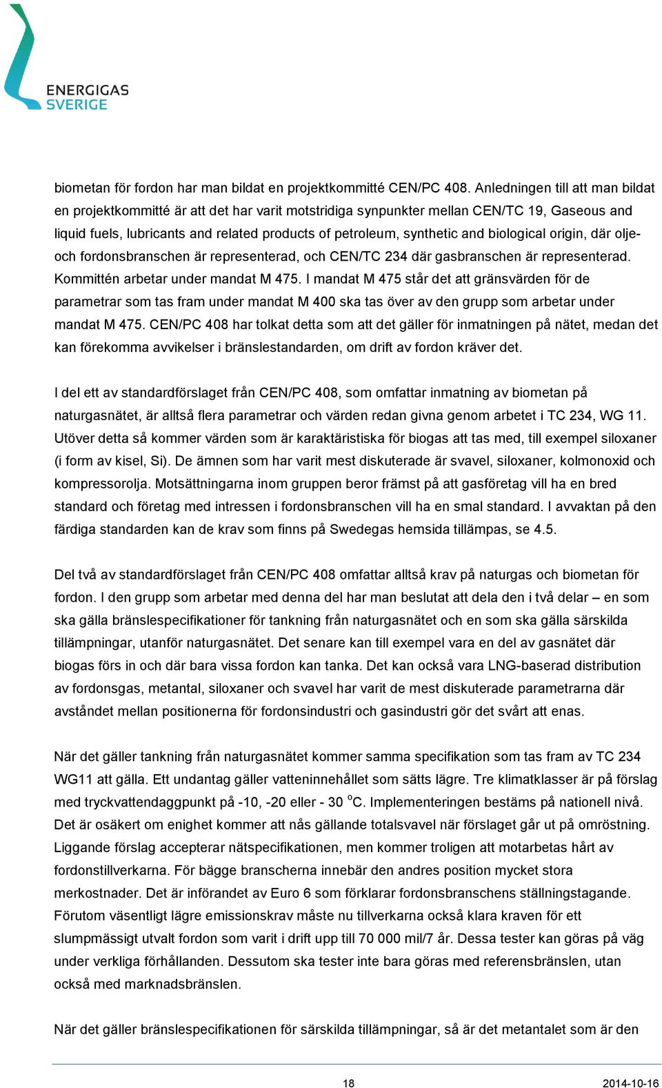 biological origin, där oljeoch fordonsbranschen är representerad, och CEN/TC 234 där gasbranschen är representerad. Kommittén arbetar under mandat M 475.