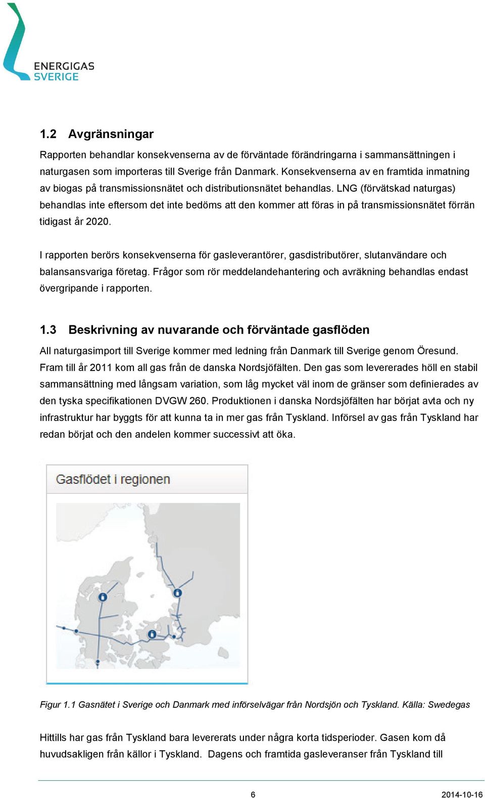 LNG (förvätskad naturgas) behandlas inte eftersom det inte bedöms att den kommer att föras in på transmissionsnätet förrän tidigast år 2020.