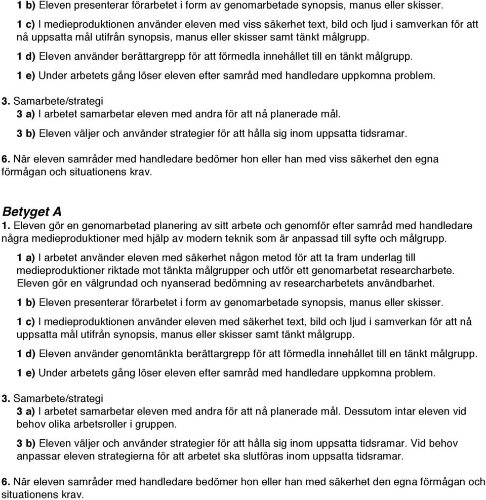 1 d) Eleven använder berättargrepp för att förmedla innehållet till en tänkt målgrupp. 1 e) Under arbetets gång löser eleven efter samråd med handledare uppkomna problem. 3.