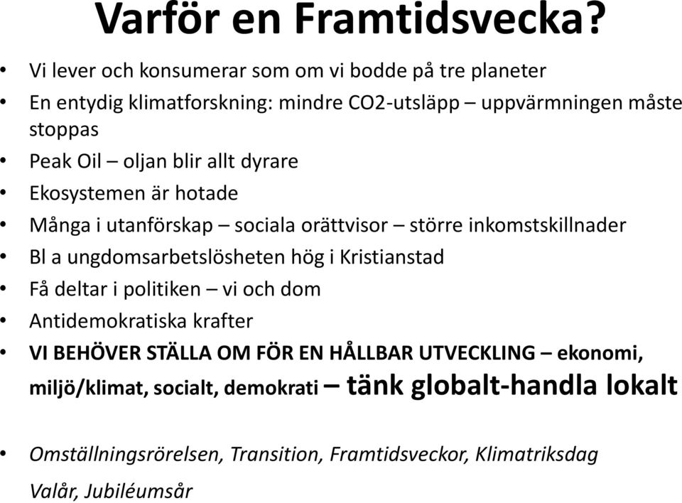 oljan blir allt dyrare Ekosystemen är hotade Många i utanförskap sociala orättvisor större inkomstskillnader Bl a ungdomsarbetslösheten hög i