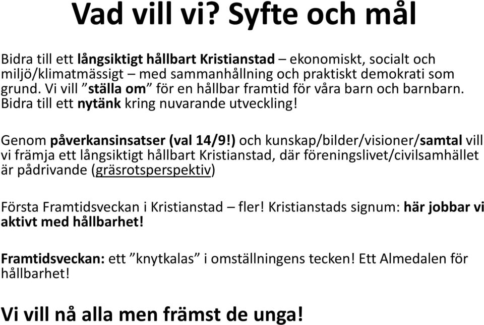 ) och kunskap/bilder/visioner/samtal vill vi främja ett långsiktigt hållbart Kristianstad, där föreningslivet/civilsamhället är pådrivande (gräsrotsperspektiv) Första