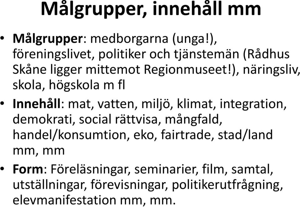 ), näringsliv, skola, högskola m fl Innehåll: mat, vatten, miljö, klimat, integration, demokrati, social