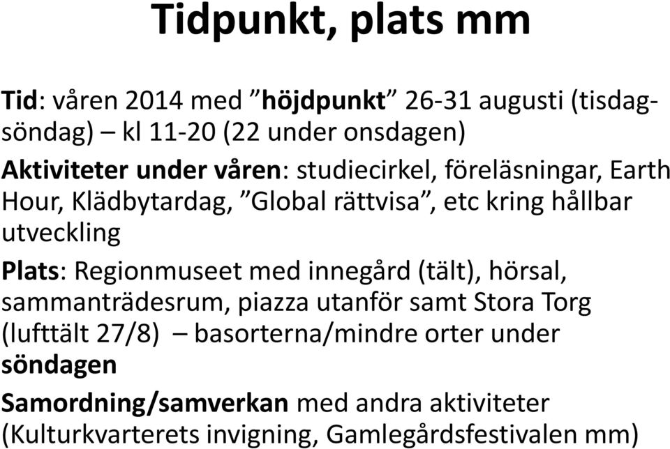 Regionmuseet med innegård (tält), hörsal, sammanträdesrum, piazza utanför samt Stora Torg (lufttält 27/8)