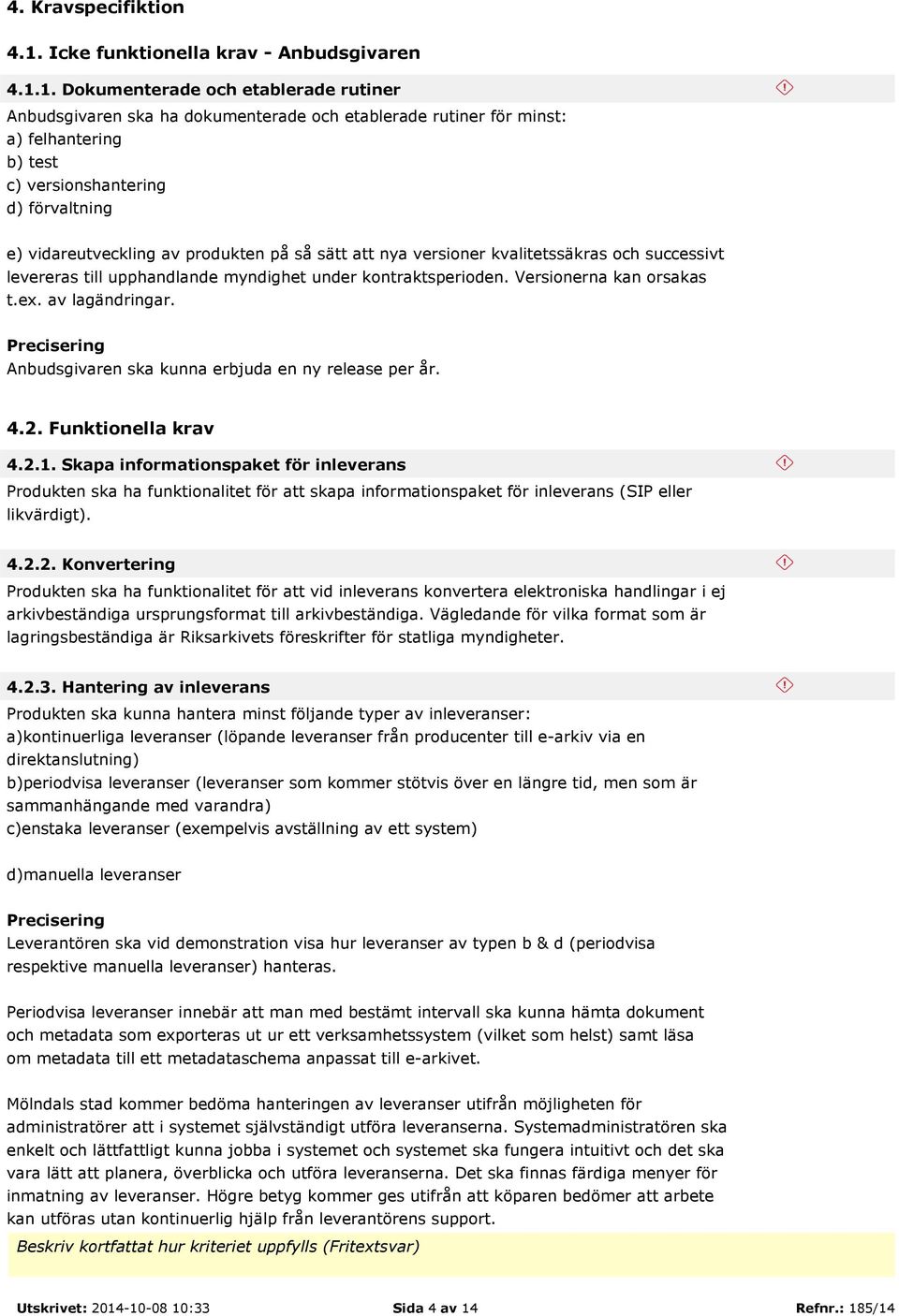 1. Dokumenterade och etablerade rutiner Anbudsgivaren ska ha dokumenterade och etablerade rutiner för minst: a) felhantering b) test c) versionshantering d) förvaltning e) vidareutveckling av