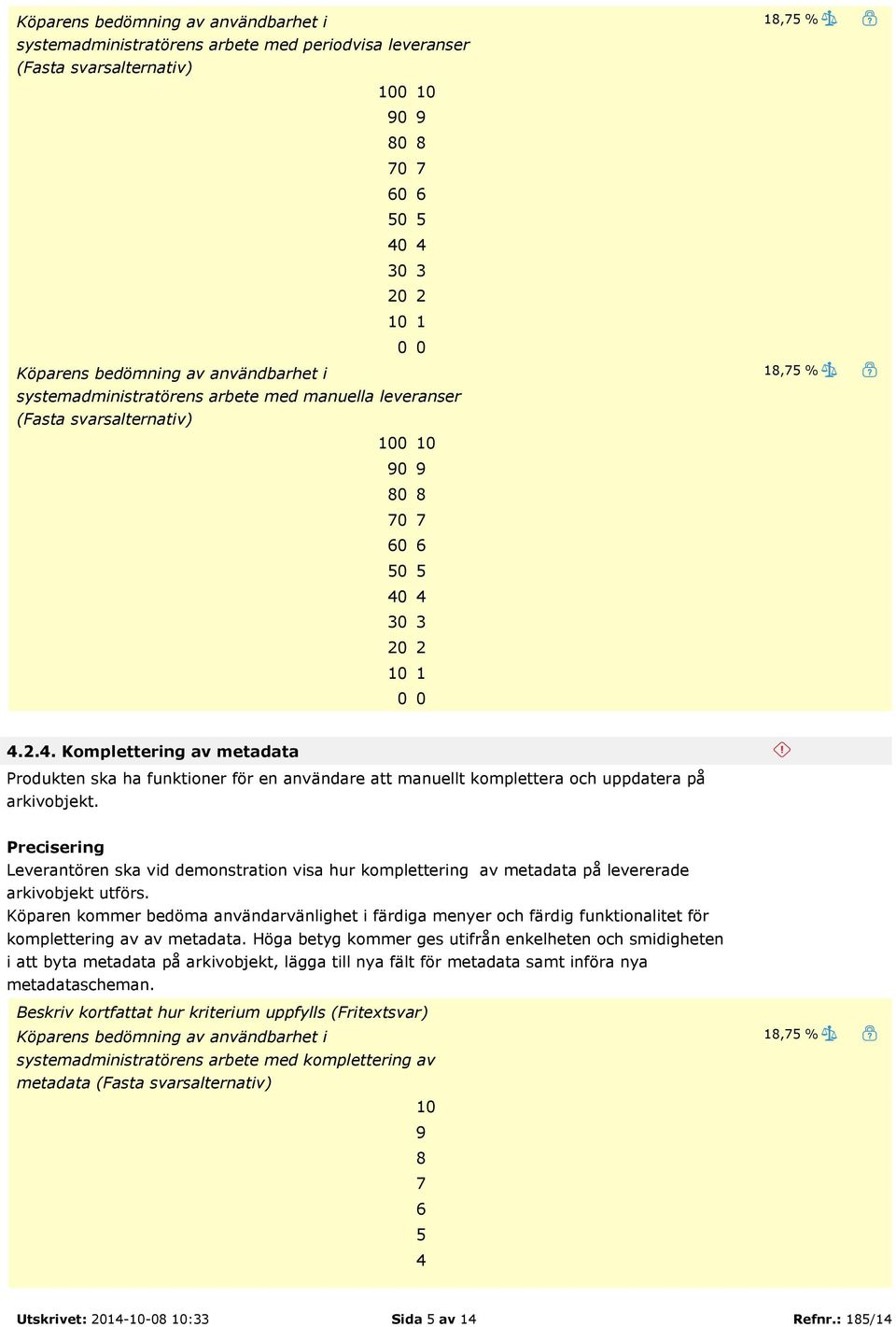 4 30 3 20 2 10 1 0 0 18,75 % 18,75 % 4.2.4. Komplettering av metadata Produkten ska ha funktioner för en användare att manuellt komplettera och uppdatera på arkivobjekt.