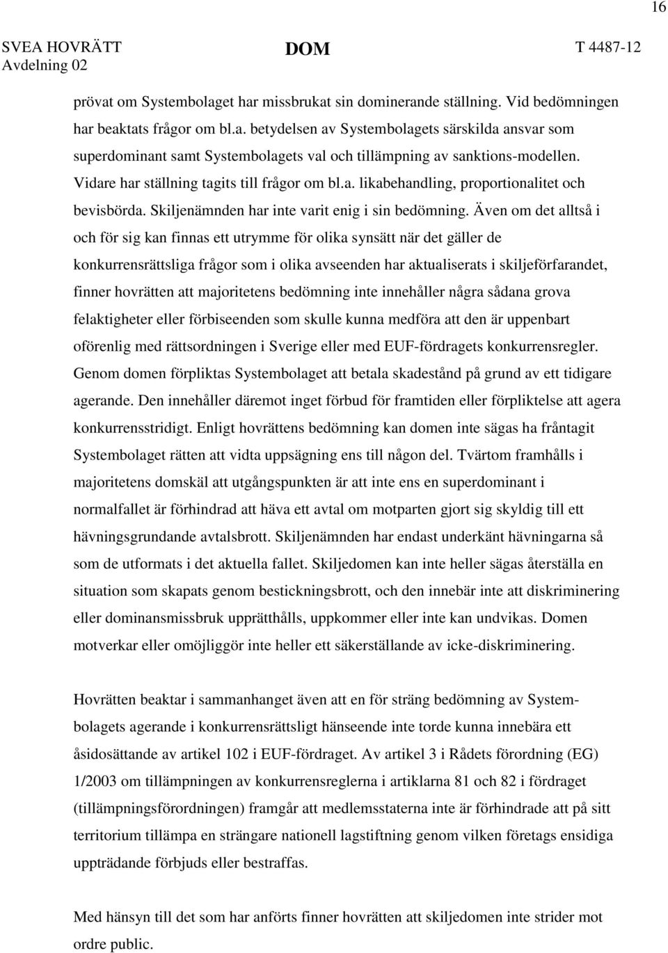 Även om det alltså i och för sig kan finnas ett utrymme för olika synsätt när det gäller de konkurrensrättsliga frågor som i olika avseenden har aktualiserats i skiljeförfarandet, finner hovrätten
