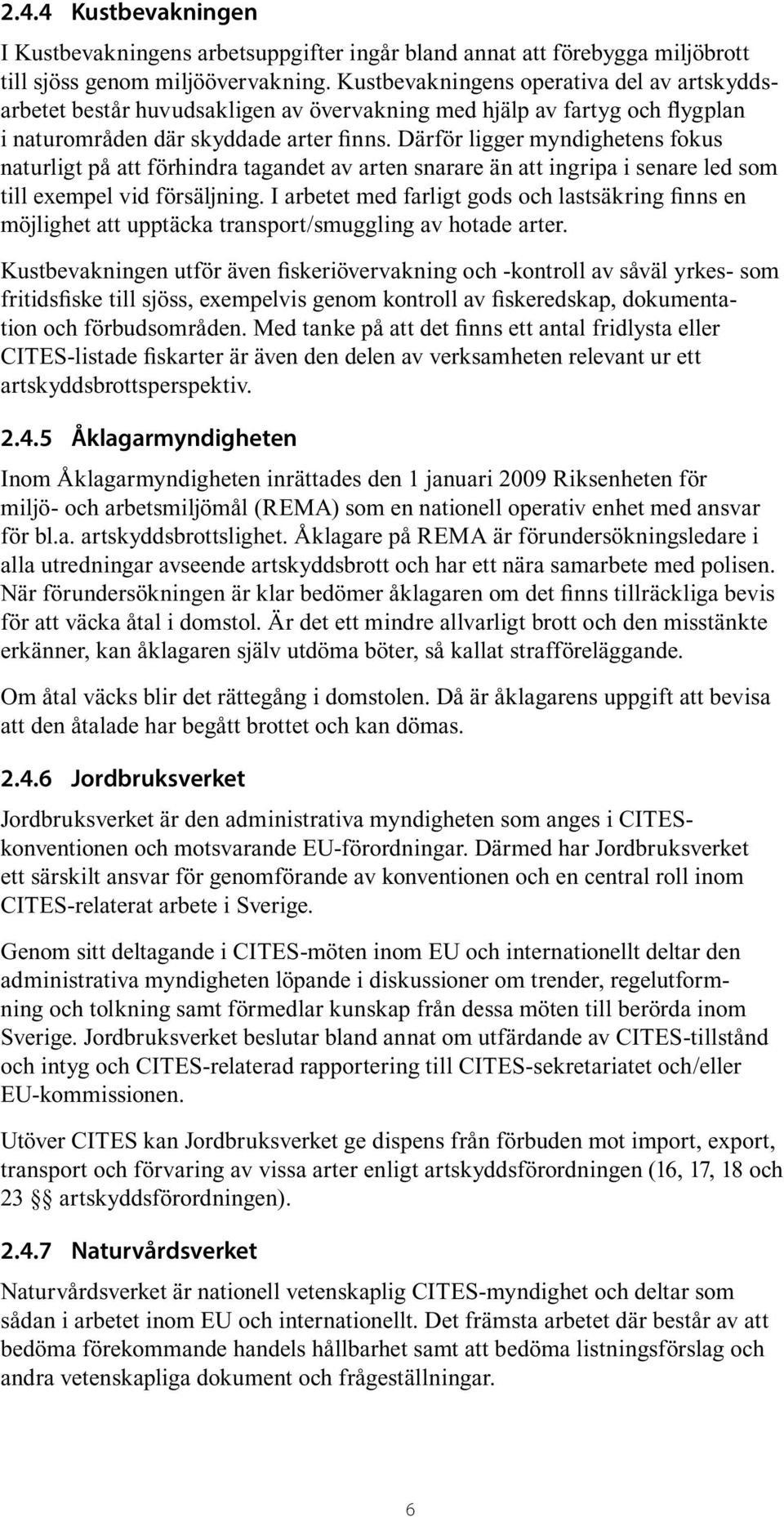 Därför ligger myndighetens fokus naturligt på att förhindra tagandet av arten snarare än att ingripa i senare led som till exempel vid försäljning.