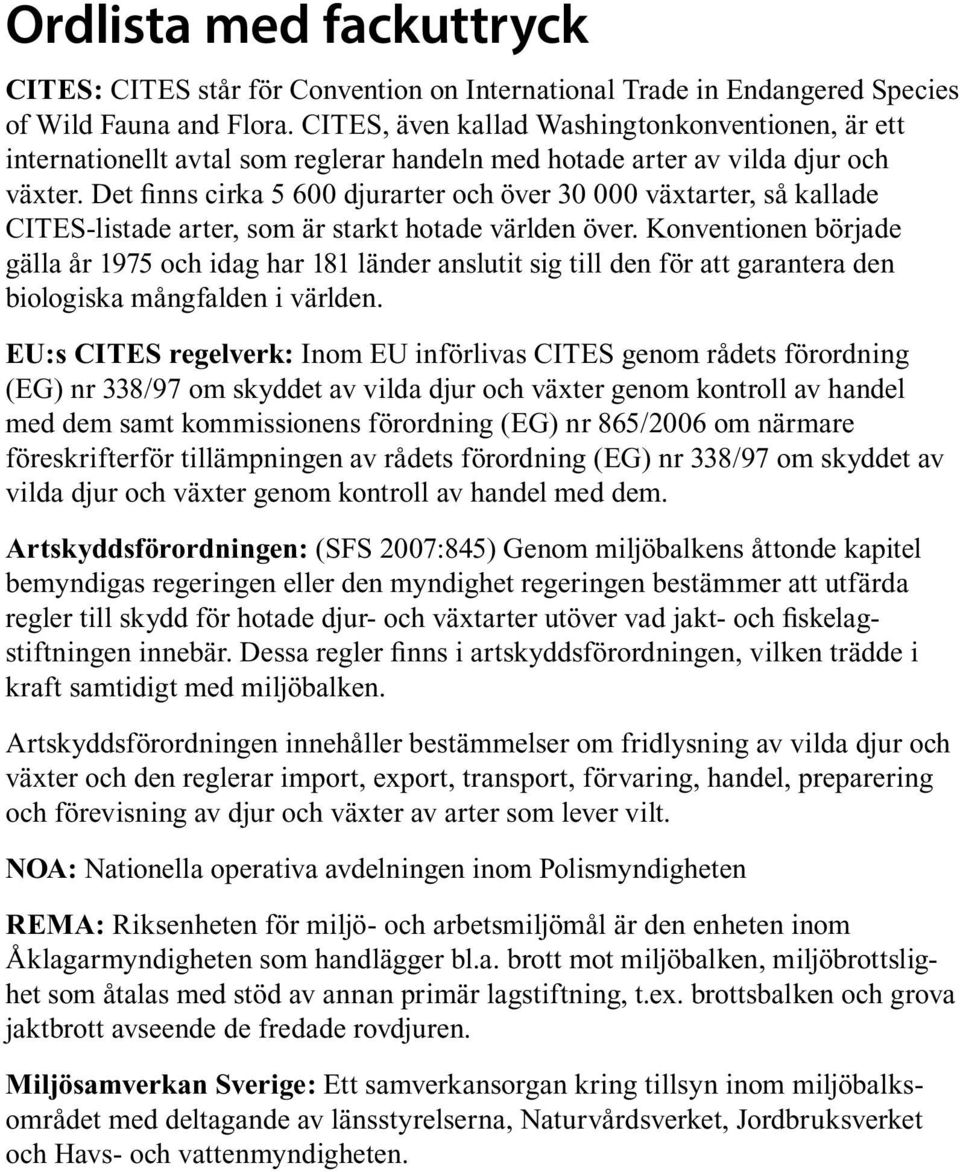 Det finns cirka 5 600 djurarter och över 30 000 växtarter, så kallade CITES-listade arter, som är starkt hotade världen över.