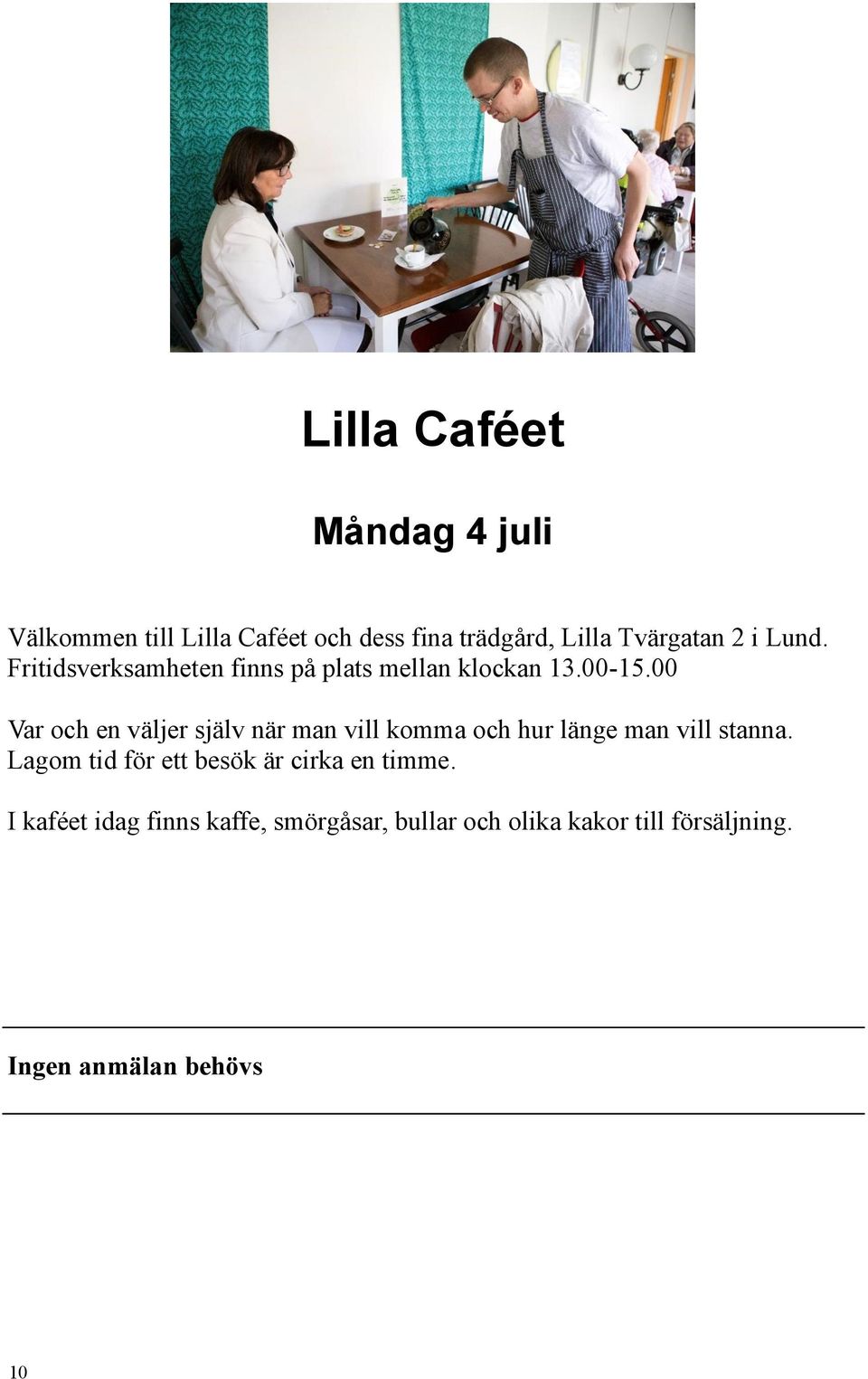 00 Var och en väljer själv när man vill komma och hur länge man vill stanna.