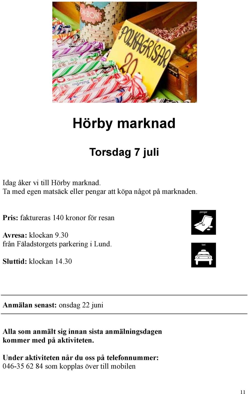 Pris: faktureras 140 kronor för resan Avresa: klockan 9.30 från Fäladstorgets parkering i Lund.