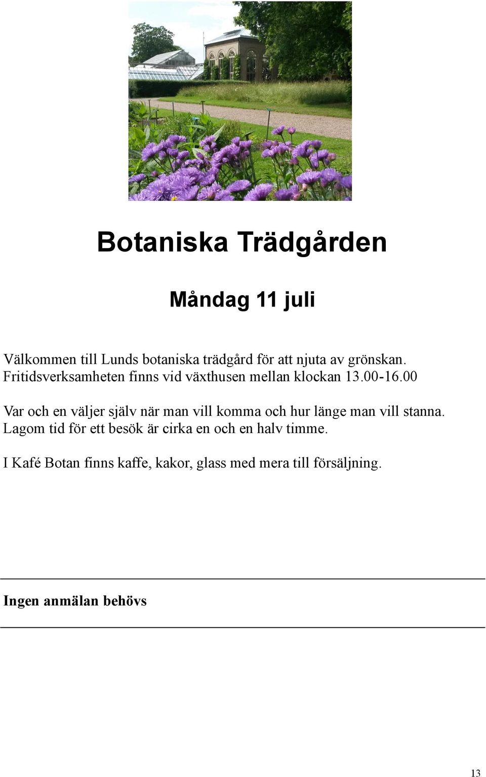 00 Var och en väljer själv när man vill komma och hur länge man vill stanna.