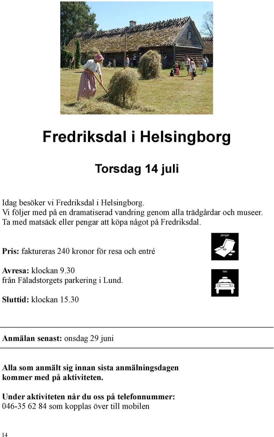 pengar Pris: faktureras 240 kronor för resa och entré Avresa: klockan 9.30 från Fäladstorgets parkering i Lund. taxi Sluttid: klockan 15.