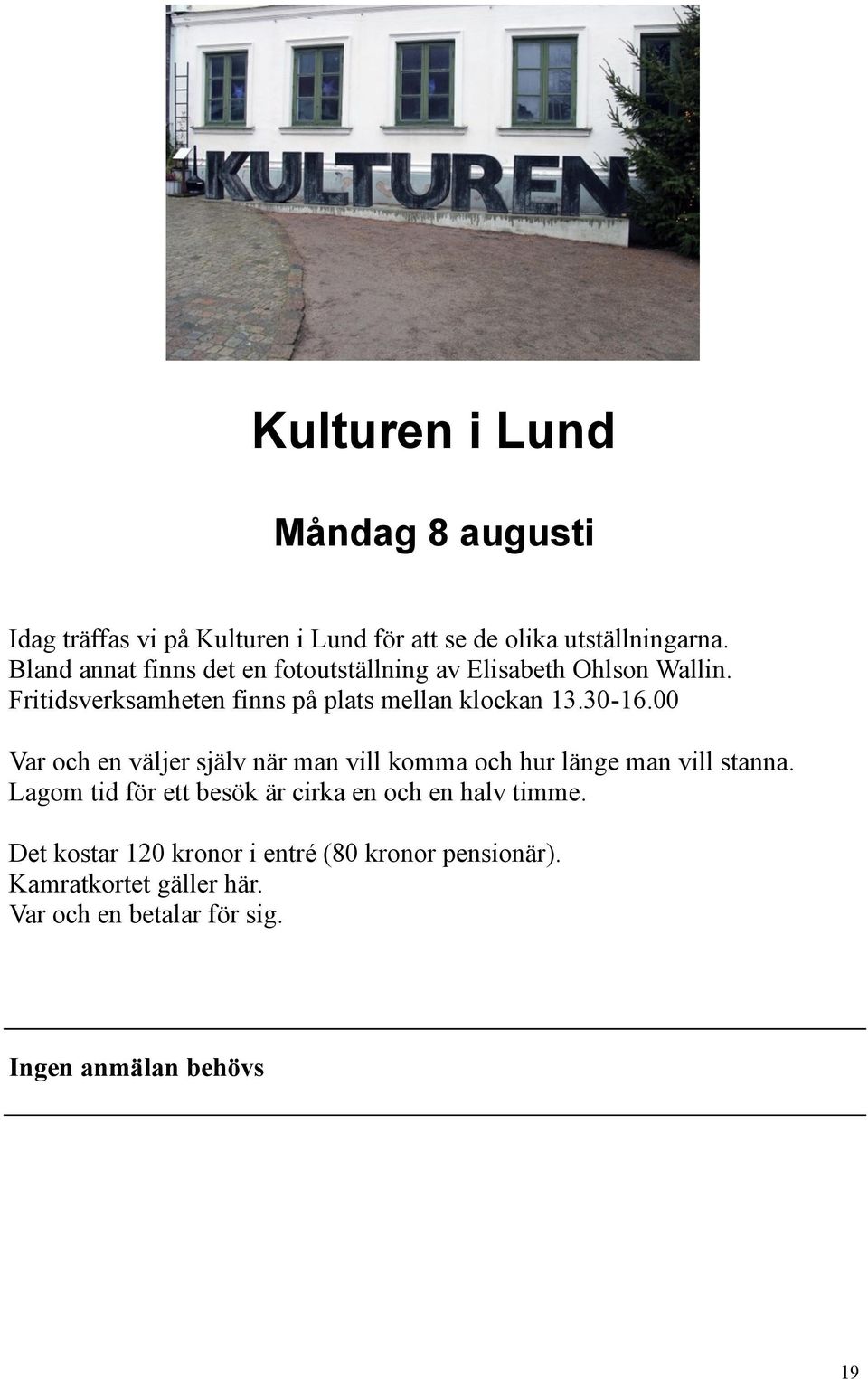 30-16.00 Var och en väljer själv när man vill komma och hur länge man vill stanna.