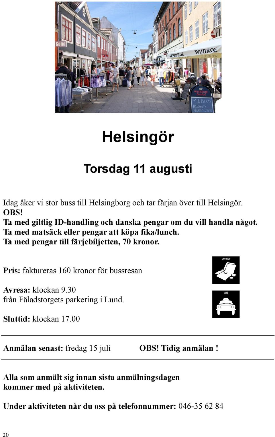 Ta med pengar till färjebiljetten, 70 kronor. Pris: faktureras 160 kronor för bussresan pengar Avresa: klockan 9.