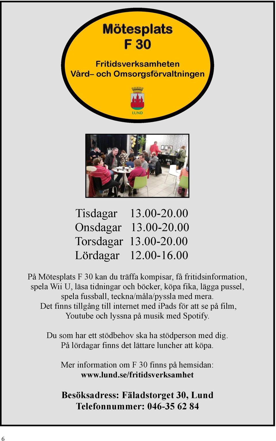 teckna/måla/pyssla med mera. Det finns tillgång till internet med ipads för att se på film, Youtube och lyssna på musik med Spotify.