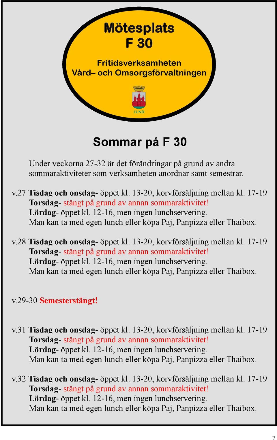 Man kan ta med egen lunch eller köpa Paj, Panpizza eller Thaibox. v.28 Tisdag och onsdag- öppet kl. 13-20, korvförsäljning mellan kl. 17-19 Torsdag- stängt på grund av annan sommaraktivitet!
