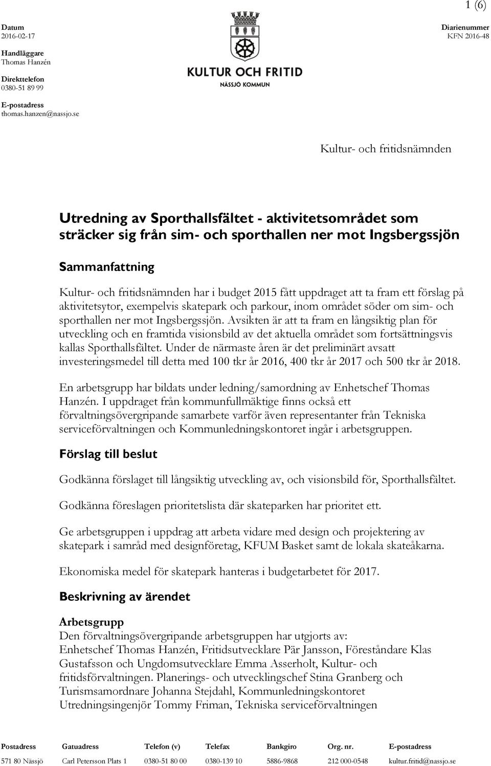 2015 fått uppdraget att ta fram ett förslag på aktivitetsytor, exempelvis skatepark och parkour, inom området söder om sim- och sporthallen ner mot Ingsbergssjön.