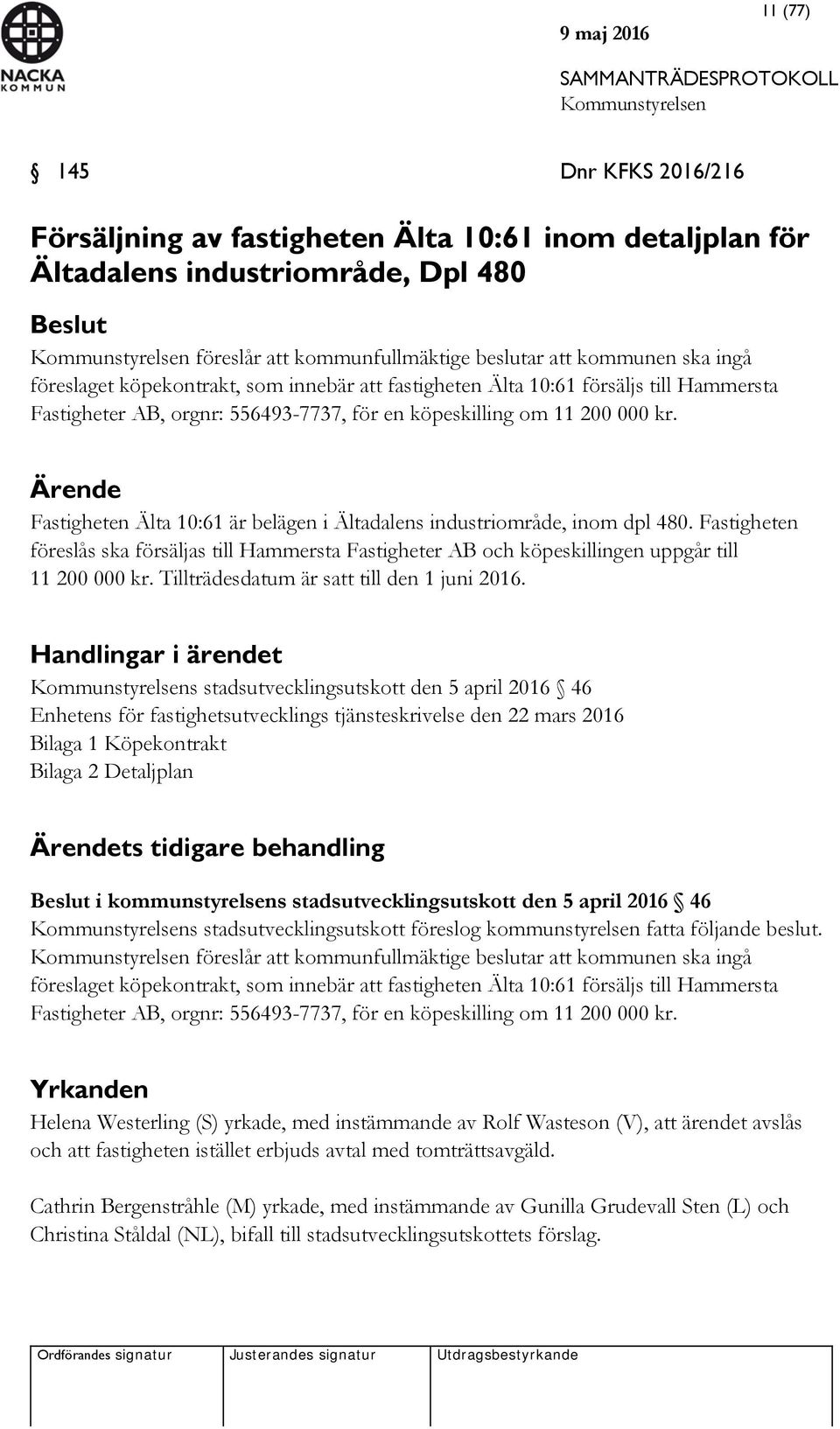 Ärende Fastigheten Älta 10:61 är belägen i Ältadalens industriområde, inom dpl 480. Fastigheten föreslås ska försäljas till Hammersta Fastigheter AB och köpeskillingen uppgår till 11 200 000 kr.