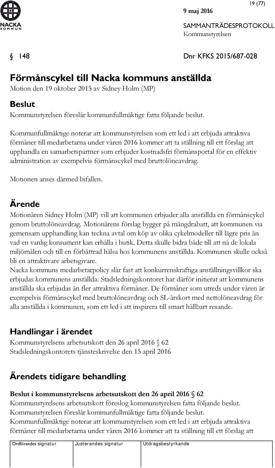 samarbetspartner som erbjuder kostnadsfri förmånsportal för en effektiv administration av exempelvis förmånscykel med bruttolöneavdrag. Motionen anses därmed bifallen.