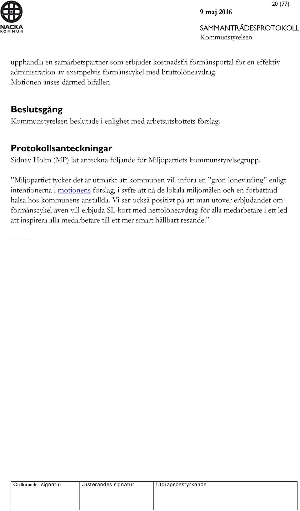 Miljöpartiet tycker det är utmärkt att kommunen vill införa en grön löneväxling enligt intentionerna i motionens förslag, i syfte att nå de lokala miljömålen och en förbättrad hälsa hos kommunens