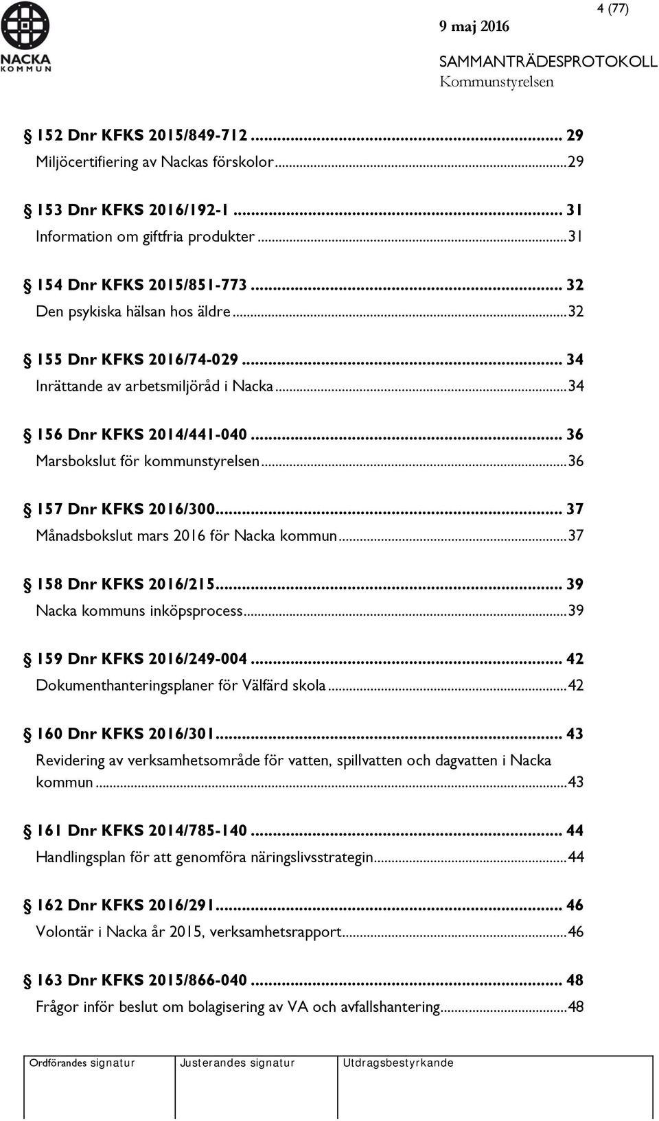 .. 36 157 Dnr KFKS 2016/300... 37 Månadsbokslut mars 2016 för Nacka kommun... 37 158 Dnr KFKS 2016/215... 39 Nacka kommuns inköpsprocess... 39 159 Dnr KFKS 2016/249-004.