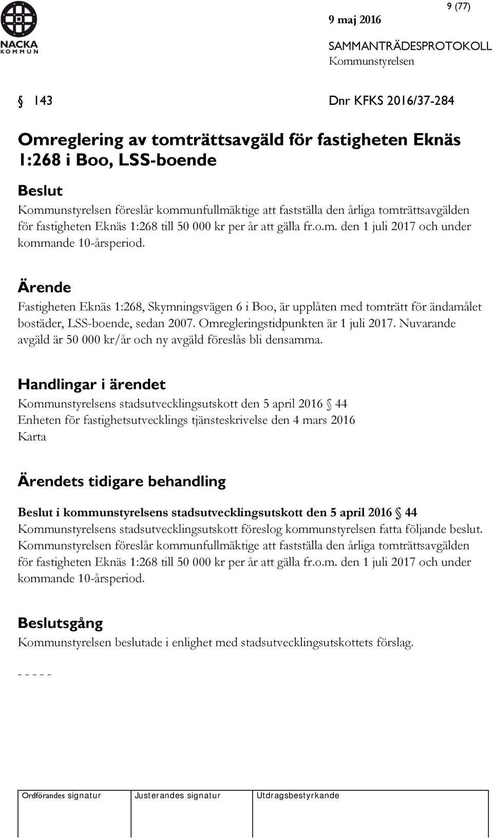 Ärende Fastigheten Eknäs 1:268, Skymningsvägen 6 i Boo, är upplåten med tomträtt för ändamålet bostäder, LSS-boende, sedan 2007. Omregleringstidpunkten är 1 juli 2017.