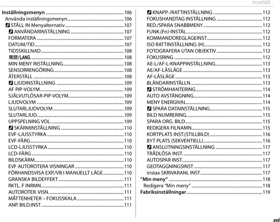 ...109 D SKÄRMINSTÄLLNING...110 EVF-LJUSSTYRKA...110 EVF-FÄRG...110 LCD-LJUSSTYRKA...110 LCD-FÄRG...110 BILDSKÄRM...110 EVF AUTOROTERA VISNINGAR...110 FÖRHANDSVISA EXP./VB I MANUELLT LÄGE.