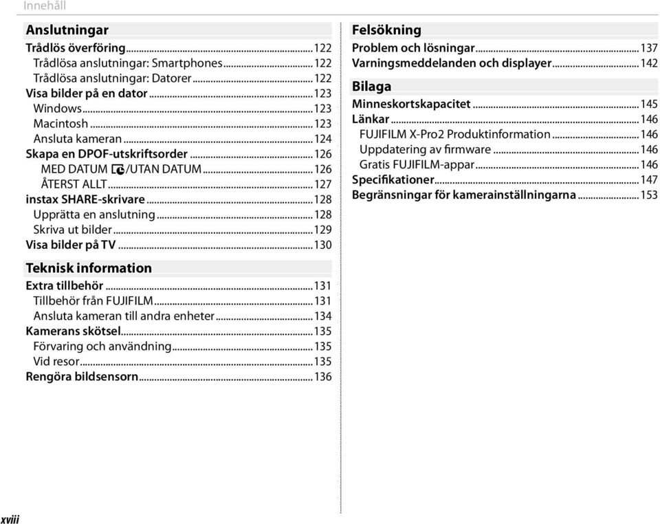 ..130 Teknisk information Extra tillbehör...131 Tillbehör från FUJIFILM...131 Ansluta kameran till andra enheter...134 Kamerans skötsel...135 Förvaring och användning...135 Vid resor.