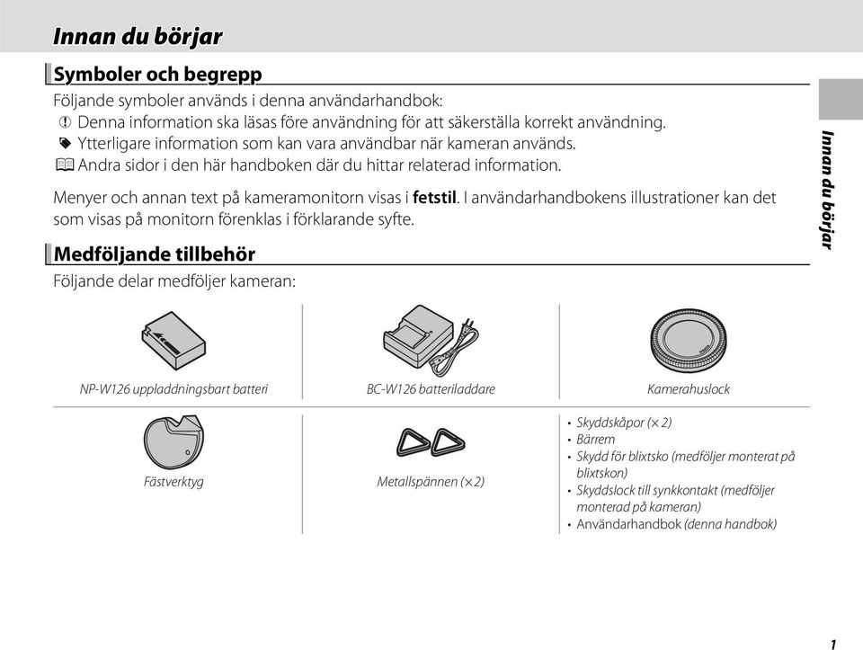 I användarhandbokens illustrationer kan det som visas på monitorn förenklas i förklarande syfte.