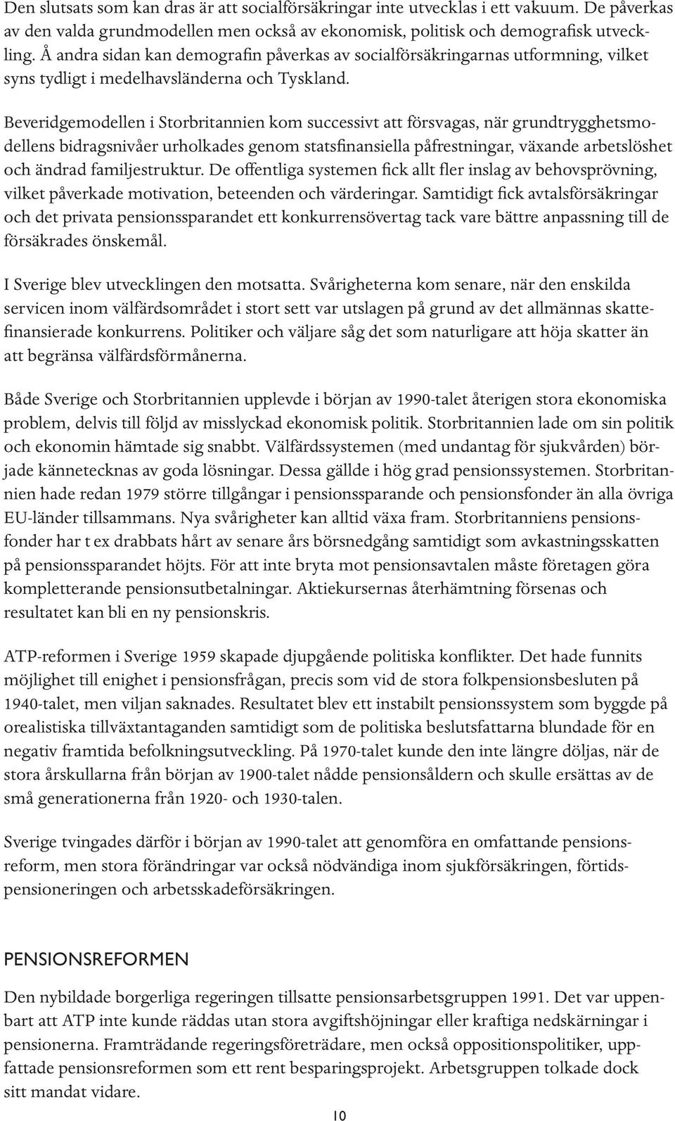 Beveridgemodellen i Storbritannien kom successivt att försvagas, när grundtrygghetsmodellens bidragsnivåer urholkades genom statsfinansiella påfrestningar, växande arbetslöshet och ändrad