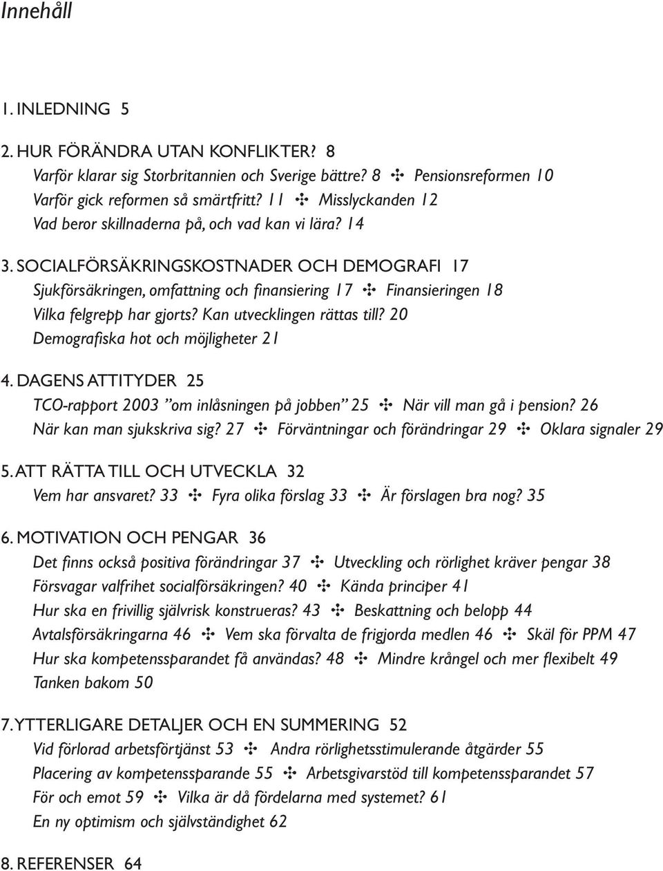 SOCIALFÖRSÄKRINGSKOSTNADER OCH DEMOGRAFI 17 Sjukförsäkringen, omfattning och finansiering 17 Finansieringen 18 Vilka felgrepp har gjorts? Kan utvecklingen rättas till?