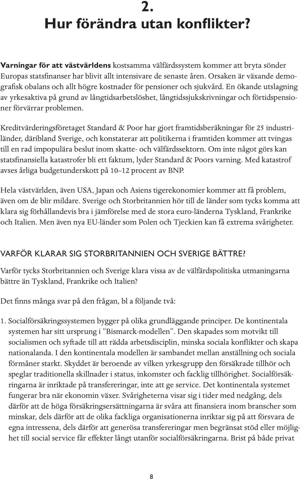 En ökande utslagning av yrkesaktiva på grund av långtidsarbetslöshet, långtidssjukskrivningar och förtidspensioner förvärrar problemen.