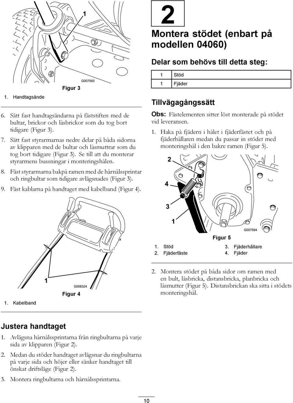 Sätt fast styrarmarnas nedre delar på båda sidorna av klipparen med de bultar och låsmuttrar som du tog bort tidigare (Figur 3). Se till att du monterar styrarmens bussningar i monteringshålen. 8.