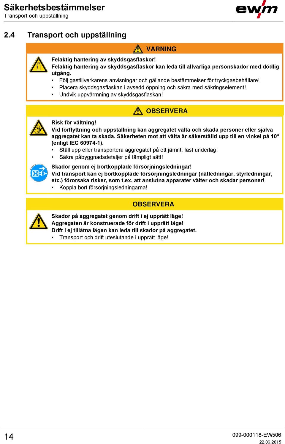 Placera skyddsgasflaskan i avsedd öppning och säkra med säkringselement! Undvik uppvärmning av skyddsgasflaskan! OBSERVERA Risk för vältning!