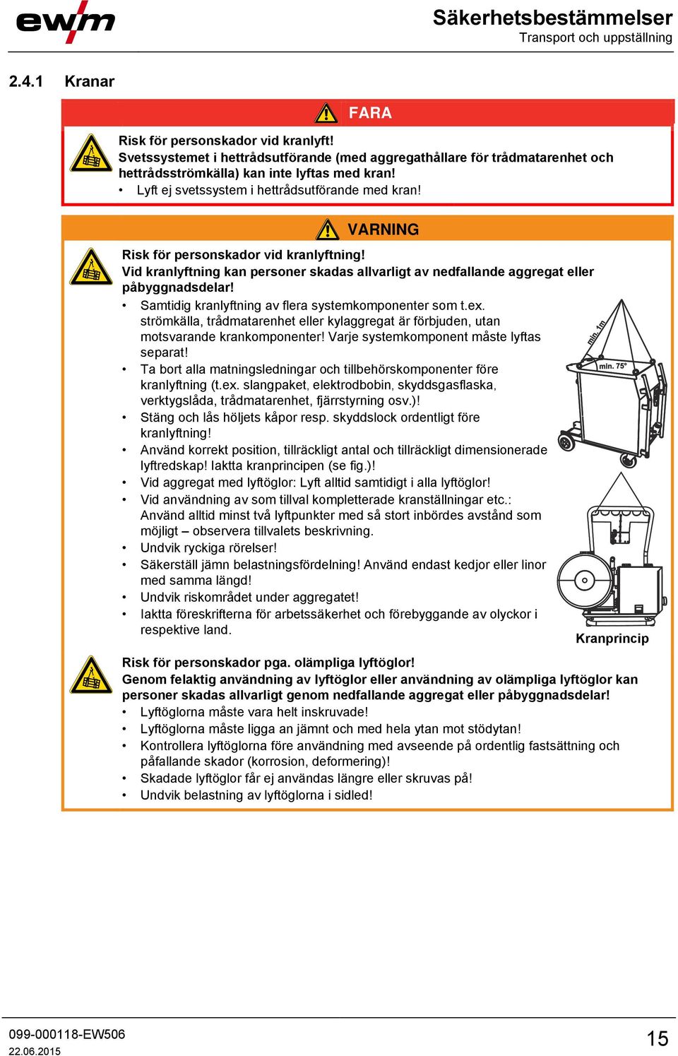 VARNING Risk för personskador vid kranlyftning! Vid kranlyftning kan personer skadas allvarligt av nedfallande aggregat eller påbyggnadsdelar! Samtidig kranlyftning av flera systemkomponenter som t.