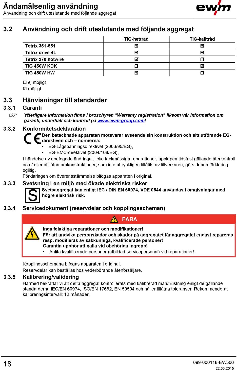 3 Hänvisningar till standarder 3.3.1 Garanti Ytterligare information finns i broschyren "Warranty registration" liksom vår information om garanti, underhåll och kontroll på www.ewm-group.com! 3.3.2