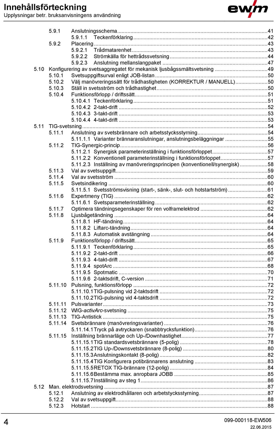 .. 50 5.10.3 Ställ in svetsström och trådhastighet... 50 5.10.4 Funktionsförlopp / driftssätt... 51 5.10.4.1 Teckenförklaring... 51 5.10.4.2 2-takt-drift... 52 5.10.4.3 3-takt-drift... 53 5.10.4.4 4-takt-drift.