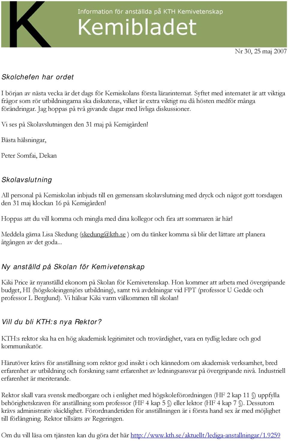 Jag hoppas på två givande dagar med livliga diskussioner. Vi ses på Skolavslutningen den 31 maj på Kemigården!